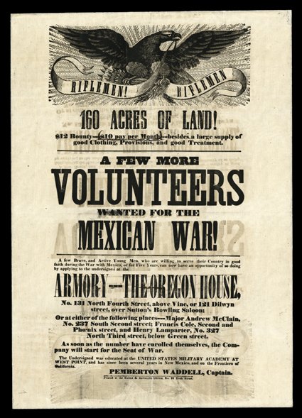 Broadside: A Few More VOLUNTEERS Wanted for the MEXICAN WAR!, printed at the Eagle and Advocate Office, [Philadelphia] offering 160 acres, a $12 bounty, and pay of $10 per
month. Posted by Capt. Pemberton Waddell. One can sign up for th