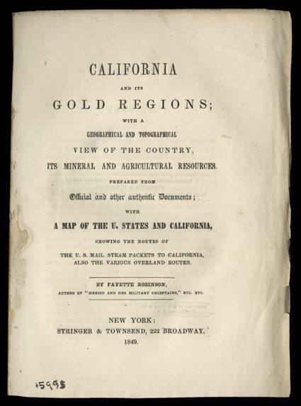 California and Its Gold Regions. Fayette Robinson. New York, Stringer & Townsend, 1849. 8vo, later leather with brown cloth. Original front wrap was bound in but is detached,
present (with Yale College Library pen identification at top of f