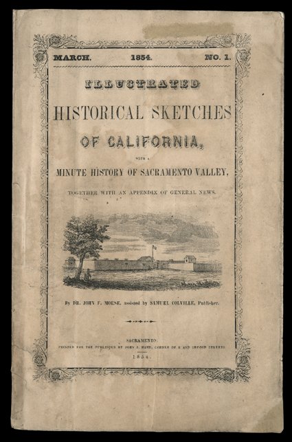 Illustrated Historical Sketches of California with a Minute History of Sacramento Valley... John F. Morse with S. Colville. Sacramento, John J. Hand, 1854. 8vo, original paper
wraps. Presented as the first of a series. Some minor dampstaining