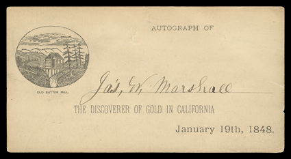 Marshall, James W. His Signature Jas. W. Marshall on a 2.8 x 5.3 imprinted souvenir card. As the card indicates, Marshall is known as The Discoverer of Gold in California
January 19th, 1848. Marshall had been working for John Sutter to bu