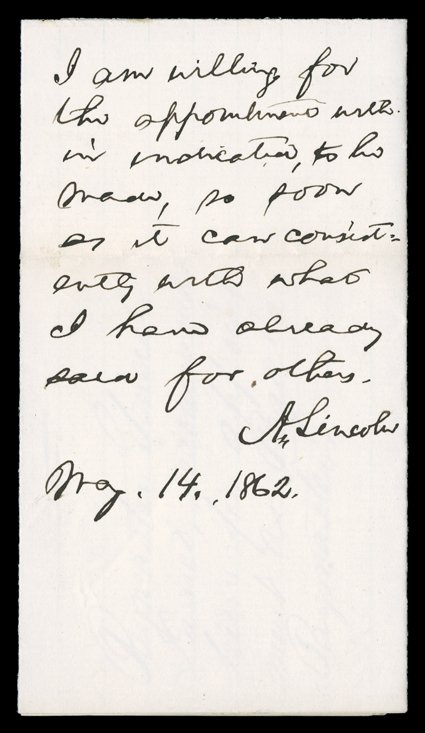 [Abraham Lincoln, regarding a Paymaster appointment] May 14, 1862. Autograph Note Signed A.. Lincoln as President, 23 page, 16mo (on verso of a folded octavo sheet),
Washington, May 14, 1862. He responds to an ALS from Paymaster General Benjam