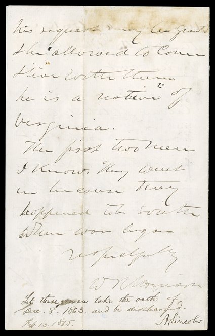 [Abraham Lincoln, Let these men take the oath] 1865. Note Signed A. Lincoln as President, 2 lines, at close of a 4-page ALS, 8vo, Washington, February 13, 1865. Body of note in
secretarys hand. Lincoln writes in response to a letter by US Re