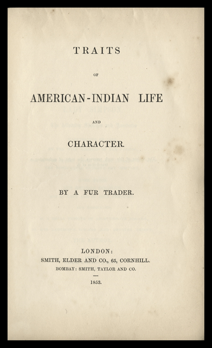 Traits of American Indian Life & Character, by a Fur Trader., Duncan Finlayson. London, Smith, Elder, & Co., 1853. 8vo, original cloth with gilt spine. Bookplate on pastedown.
Front hinge cracking, chipping of spine ends, tear in contents pag
