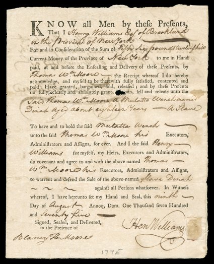 [Slavery, New York, 1775] Two early slave documents from New York, the first an August 1775 sale by Henry Williams Esqr. of Brookland in the Province of New York For and in
Consideration of the Sum of Fifty Six pounds twelve shills. Current Mo