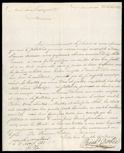 Dobie, Richard, Autograph letter signed, in French, Montreal, July 20, 1776. He writes to Mr. Louis Carignant at Michilimackinac:I now have the pleasure of informing you that we
each will earn around 10,000 Francs on the pelts we sent on joint