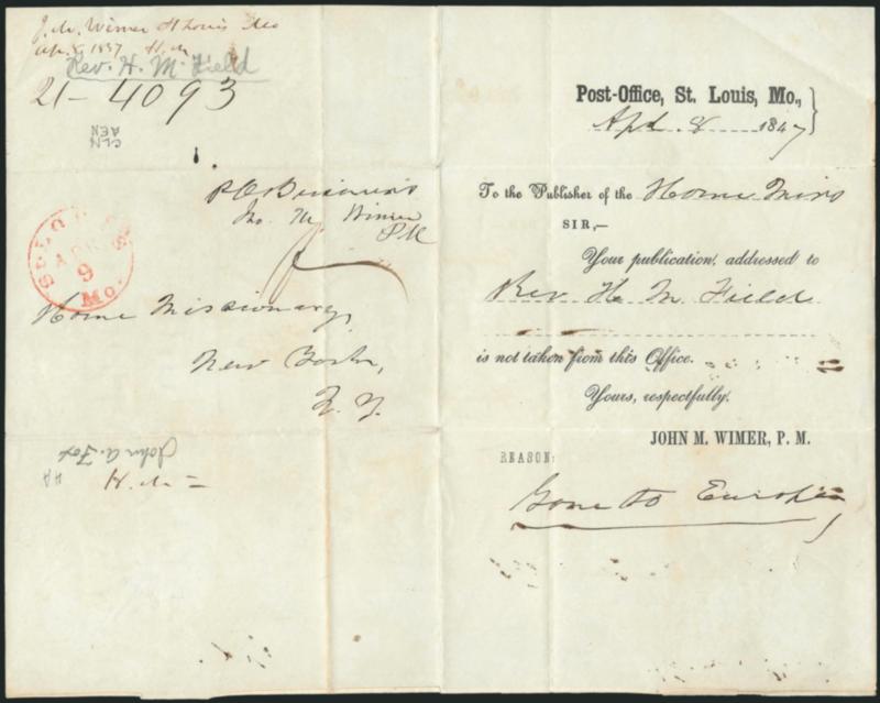 John M. Wimer, Postmaster, St. Louis Mo.> <<P.O. Business, Jno. M. Wimer, P.M.>> free frank of the St. Louis postmaster who issued the famous Bears provisionals, red St. Louis Mo. Apr. 9 (1847) circular datestamp
on part printed notice headed 
