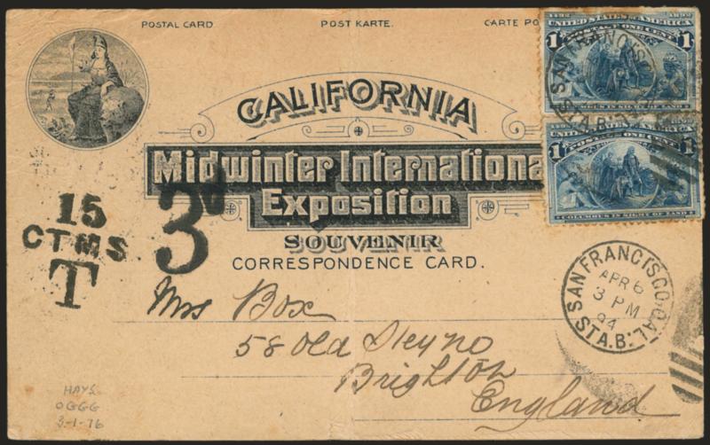 1c Columbian (230).> Two, tied by San Francisco Cal. Sta. B: Apr. 6, 1894 circular datestamp on <California Midwinter International Exposition souvenir card> addressed <to Brighton, England,> bold 15 Ctms T and
3d due markings for insufficient